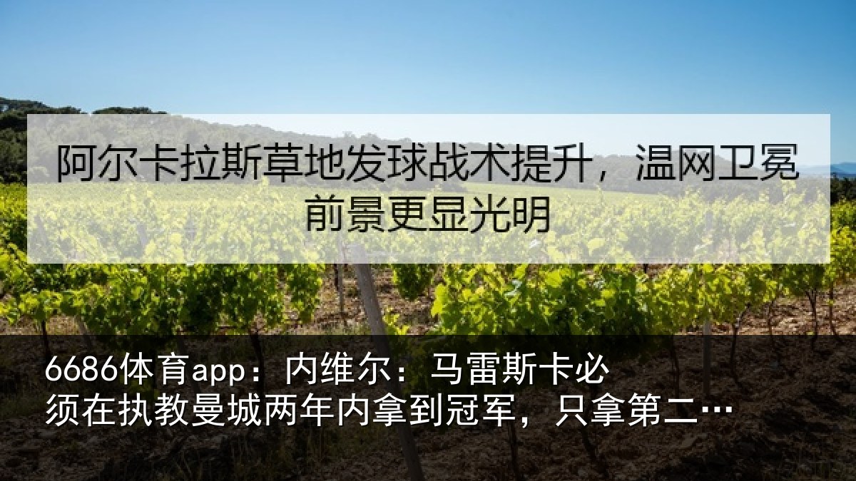 6686体育app:内维尔:马雷斯卡必须在执教曼城两年内拿到冠军,只拿第二不会被接受