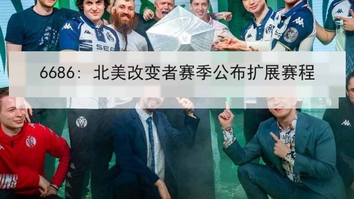 6686: 北美改变者赛季公布扩展赛程